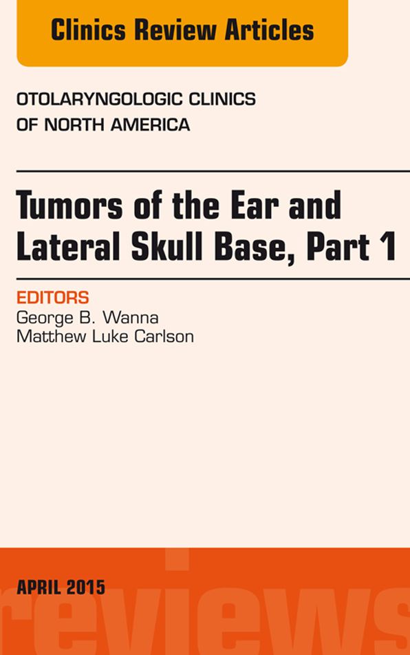 Tumors of the Ear and Lateral Skull Base: Part 1, An Issue of Otolaryngologic Clinics of North America, E-Book