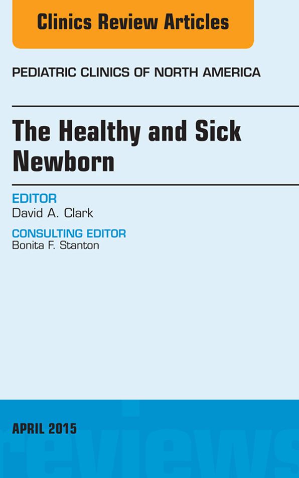 The Healthy and Sick Newborn, An Issue of Pediatric Clinics, E-Book