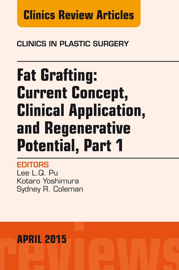 Fat Grafting: Current Concept, Clinical Application, and Regenerative Potential, An Issue of Clinics in Plastic Surgery, E-Book