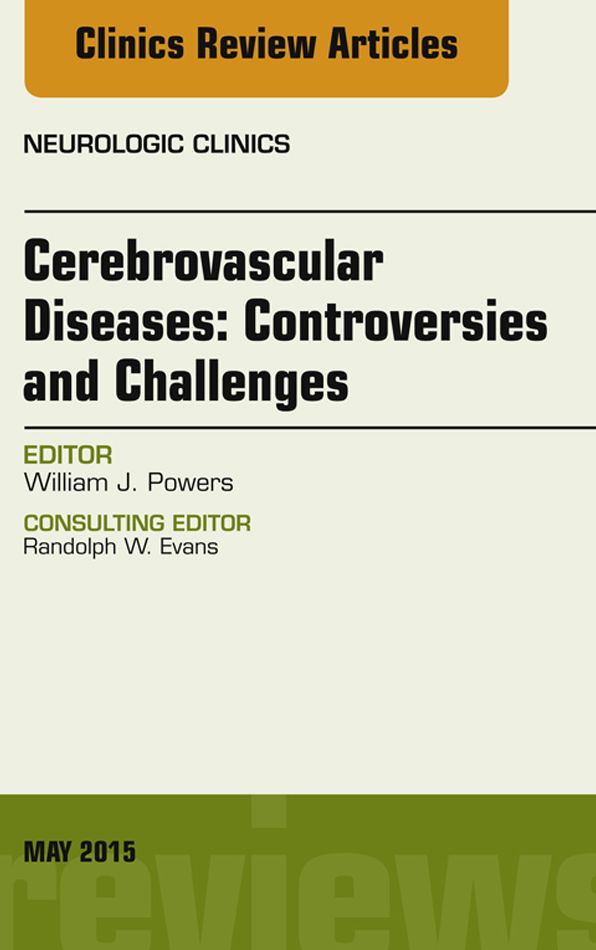 Cerebrovascular Diseases:Controversies and Challenges, An Issue of Neurologic Clinics, E-Book