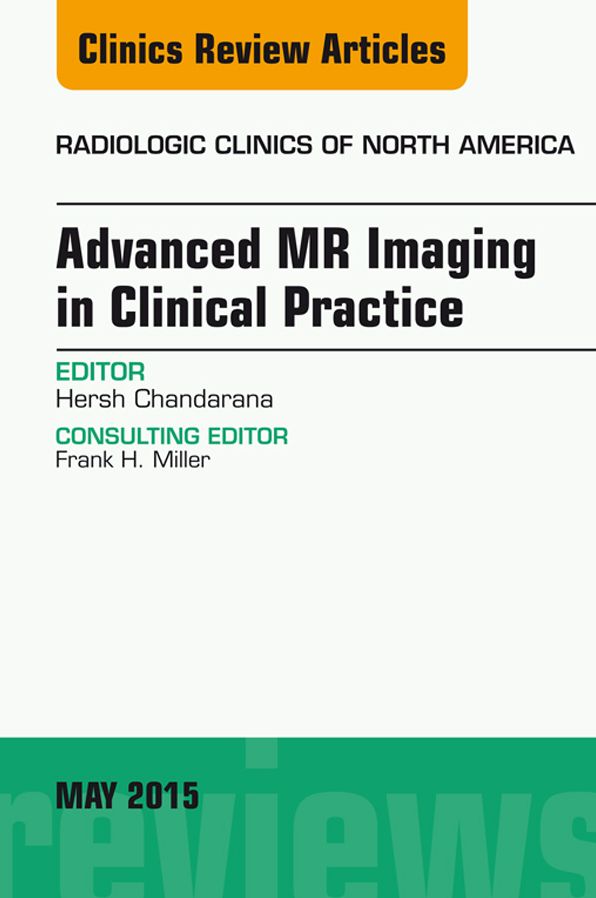 Advanced MR Imaging in Clinical Practice, An Issue of Radiologic Clinics of North America, E-Book