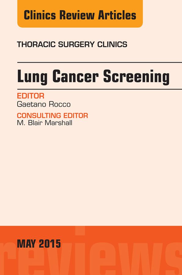 Lung Cancer Screening, An Issue of Thoracic Surgery Clinics, E-Book