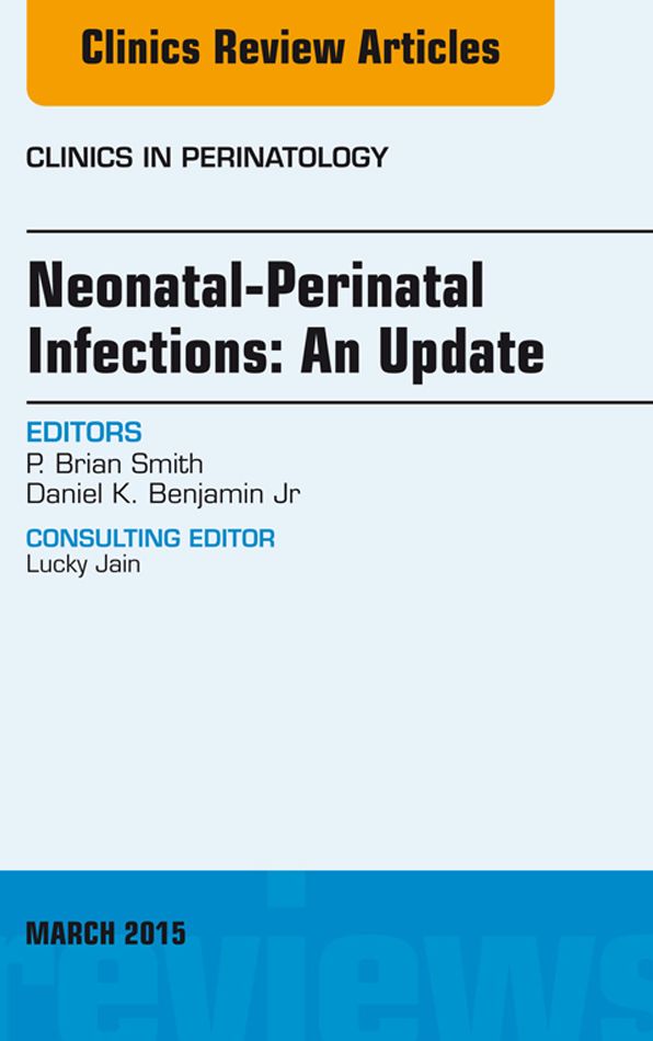 Neonatal-Perinatal Infections: An Update, An Issue of Clinics in Perinatology, E-Book