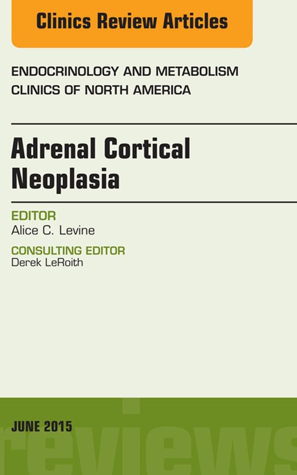 Adrenal Cortical Neoplasia, An Issue of Endocrinology and Metabolism Clinics of North America, E-Book