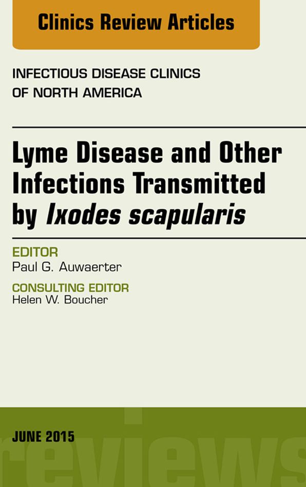 Lyme Disease and Other Infections Transmitted by Ixodes scapularis, An Issue of Infectious Disease Clinics of North America, E-Book