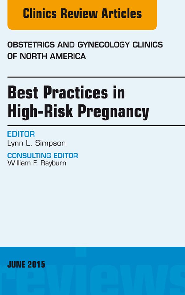 Best Practices in High-Risk Pregnancy, An Issue of Obstetrics and Gynecology Clinics, E-Book