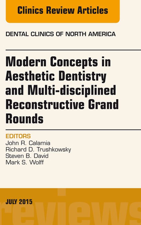 Modern Concepts in Aesthetic Dentistry and Multi-disciplined Reconstructive Grand Rounds, An Issue of Dental Clinics of North America, E-Book