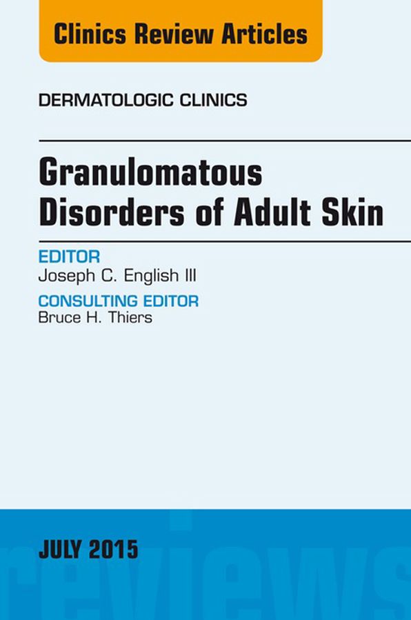 Granulomatous Disorders of Adult Skin, An Issue of Dermatologic Clinics, E-Book