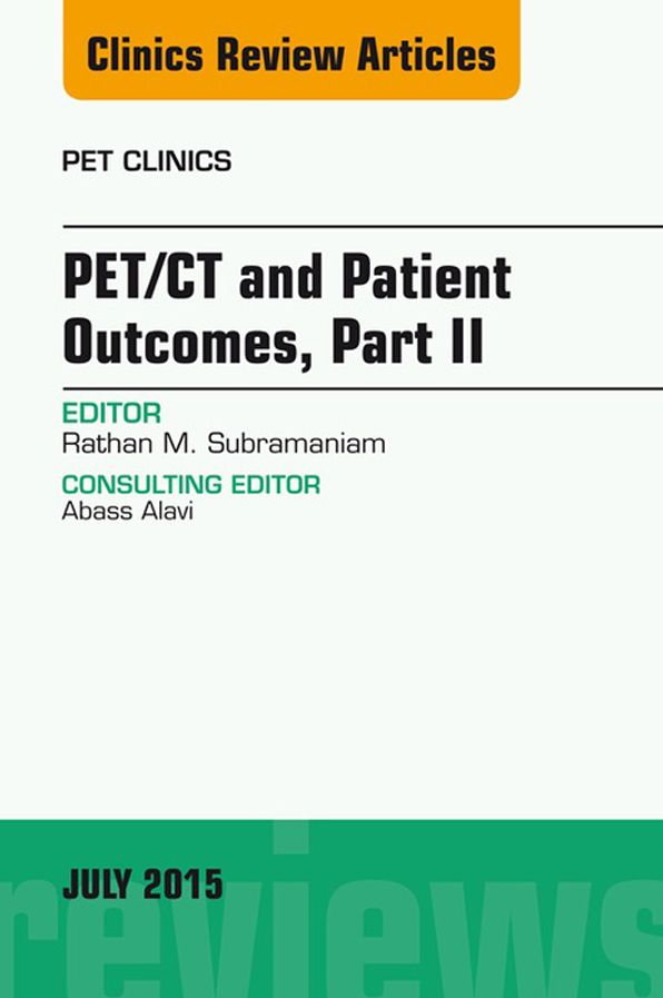 PET/CT and Patient Outcomes, Part II, An Issue of PET Clinics, E-Book