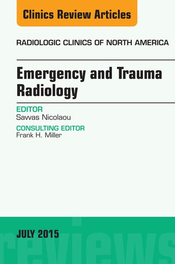 Emergency and Trauma Radiology, An Issue of Radiologic Clinics of North America, E-Book