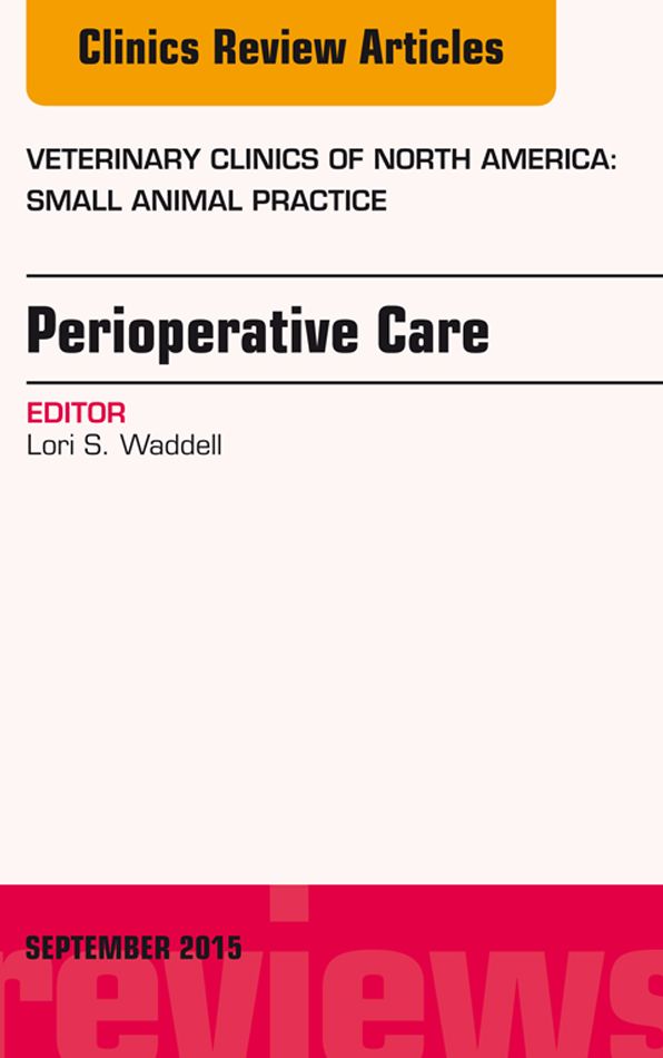 Perioperative Care, An Issue of Veterinary Clinics of North America: Small Animal Practice, E-Book