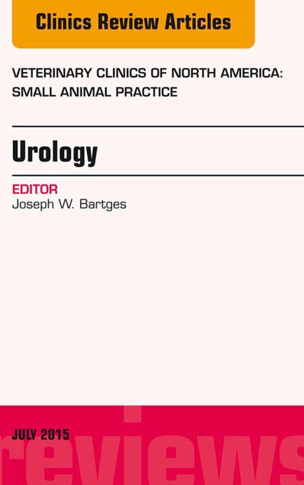 Urology, An Issue of Veterinary Clinics of North America: Small Animal Practice, E-Book