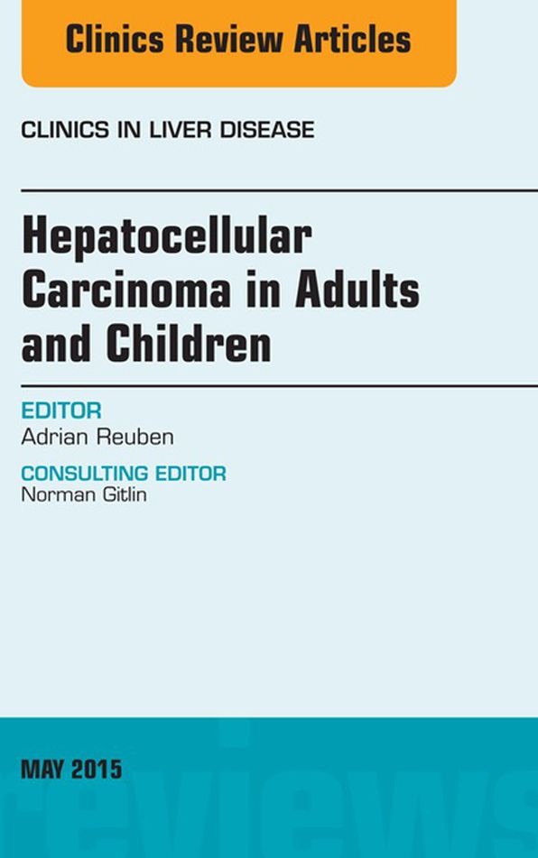 Hepatocellular Carcinoma in Adults and Children, An Issue of Clinics in Liver Disease, E-Book