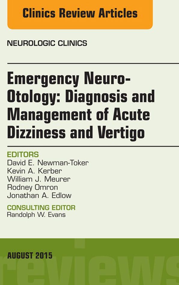 Emergency Neuro-Otology: Diagnosis and Management of Acute Dizziness and Vertigo, An Issue of Neurologic Clinics, E-Book
