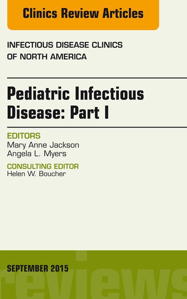 Pediatric Infectious Disease: Part I, An Issue of Infectious Disease Clinics of North America, E-Book