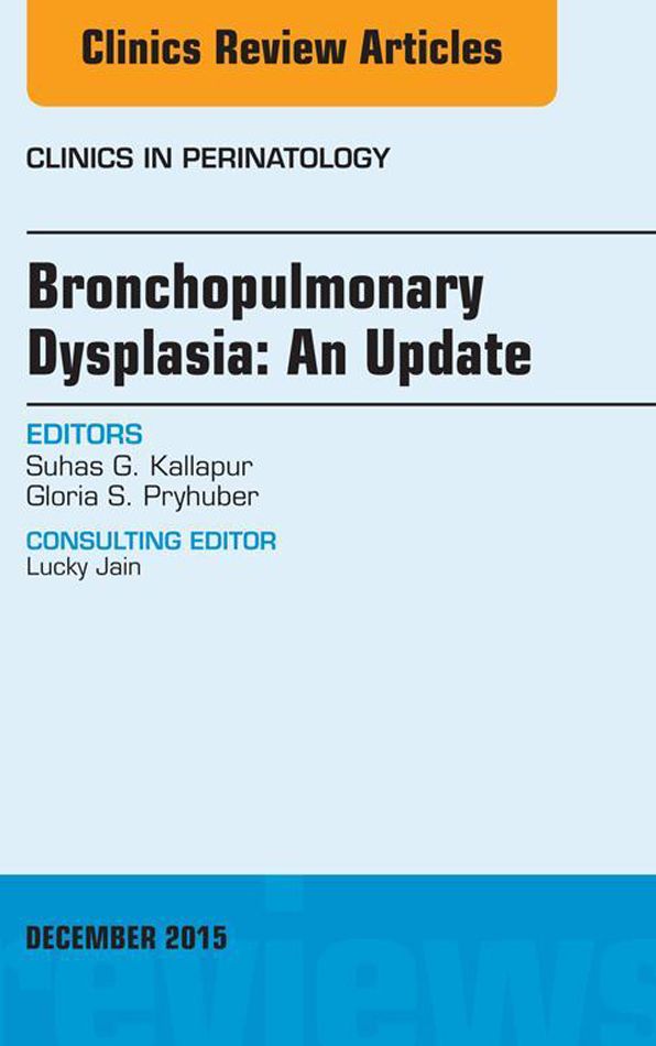 Bronchopulmonary Dysplasia: An Update, An Issue of Clinics in Perinatology, E-Book