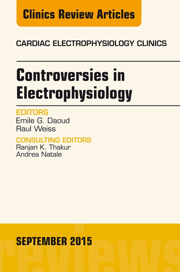 Controversies in Electrophysiology, An Issue of the Cardiac Electrophysiology Clinics, E-Book