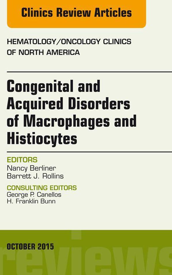 Congenital and Acquired Disorders of Macrophages and Histiocytes, An Issue of Hematology/Oncology Clinics of North America, E-Book