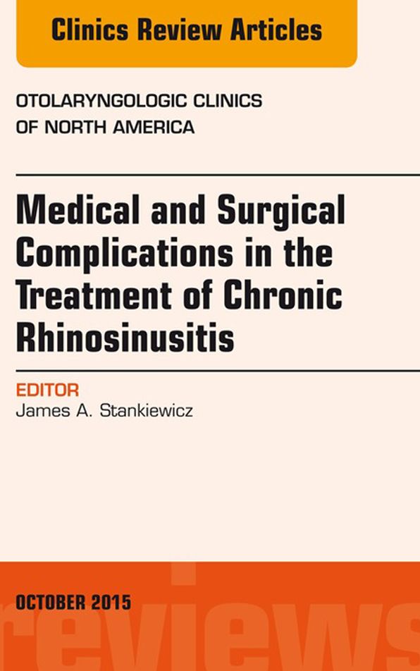 Medical and Surgical Complications in the Treatment of Chronic Rhinosinusitis, An Issue of Otolaryngologic Clinics of North America, E-Book