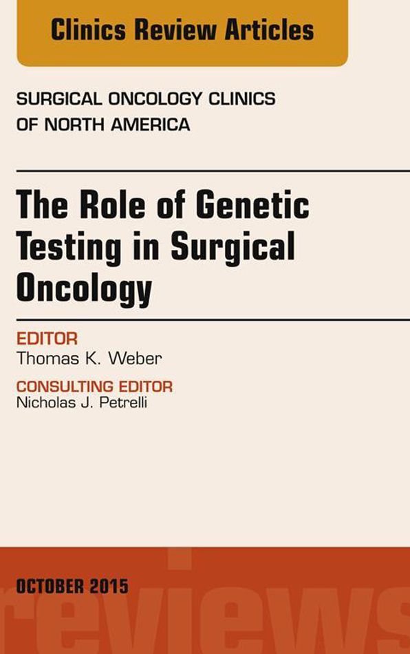The Role of Genetic Testing in Surgical Oncology, An Issue of Surgical Oncology Clinics of North America, E-Book