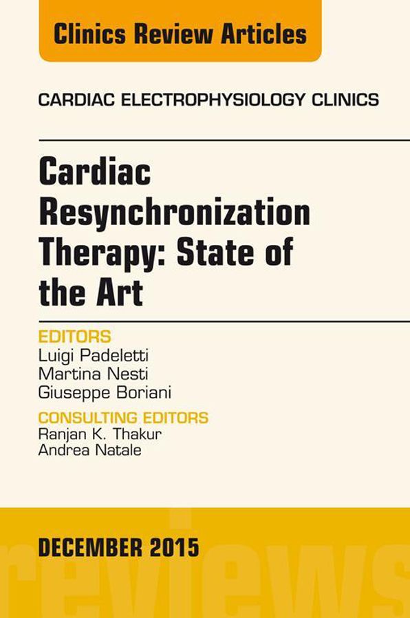 Cardiac Resynchronization Therapy: State of the Art, An Issue of Cardiac Electrophysiology Clinics, E-Book