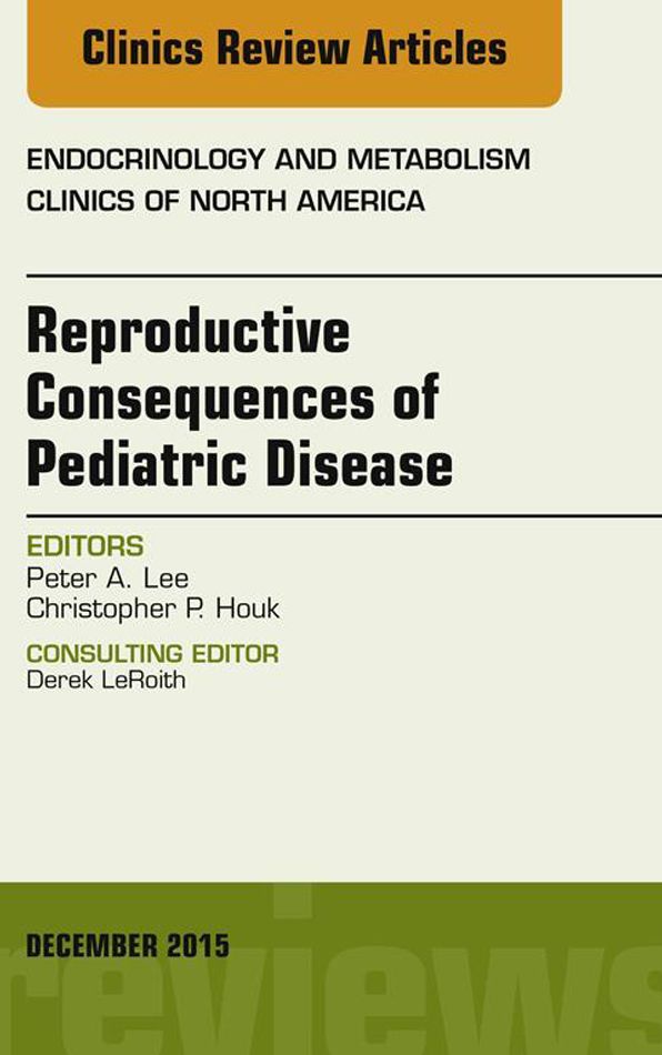 Reproductive Consequences of Pediatric Disease, An Issue of Endocrinology and Metabolism Clinics of North America, E-Book