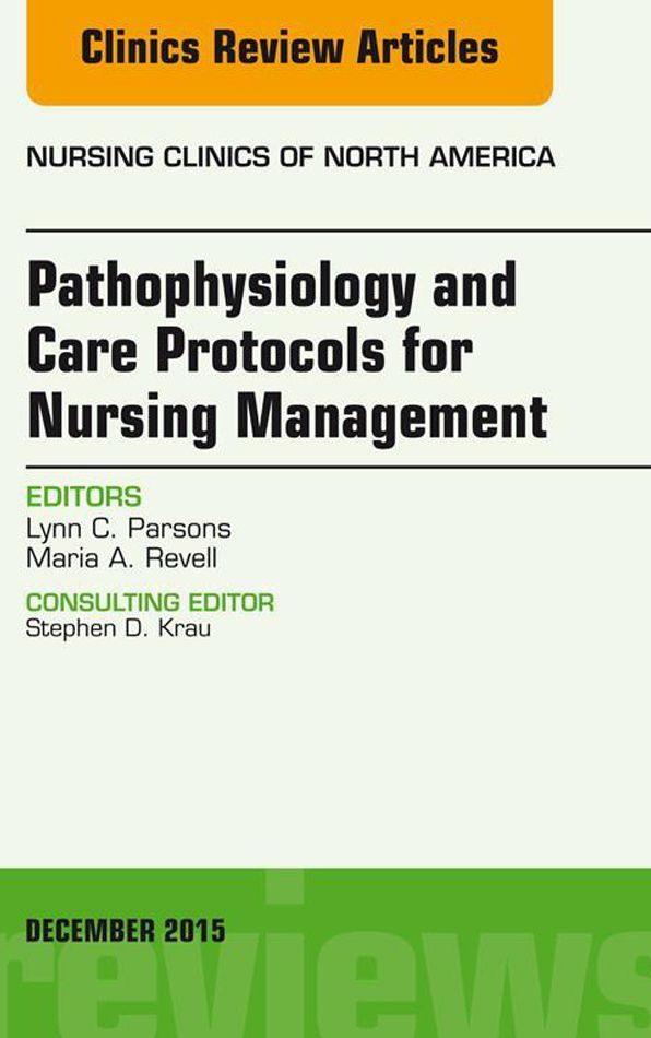 Pathophysiology and Care Protocols for Nursing Management, An Issue of Nursing Clinics, E-Book