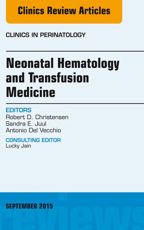 Neonatal Hematology and Transfusion Medicine, An Issue of Clinics in Perinatology, E-Book