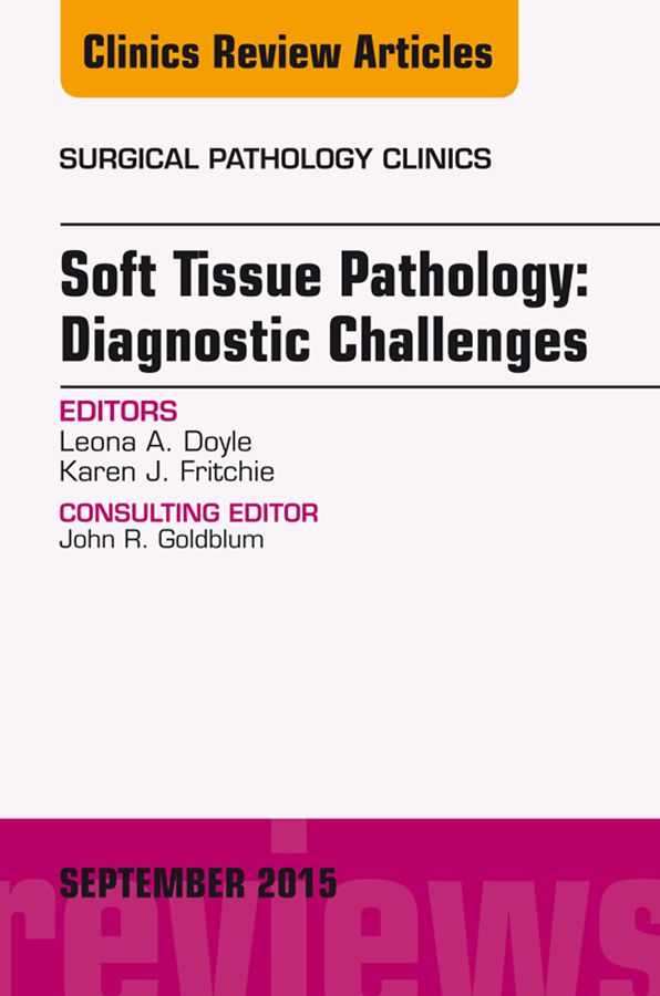 Soft Tissue Pathology: Diagnostic Challenges, An Issue of Surgical Pathology Clinics, E-Book
