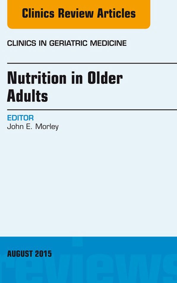 Nutrition in Older Adults, An Issue of Clinics in Geriatric Medicine, E-Book