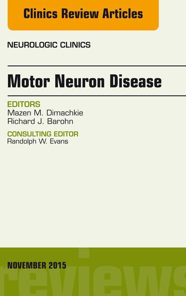 Motor Neuron Disease, An Issue of Neurologic Clinics, E-Book