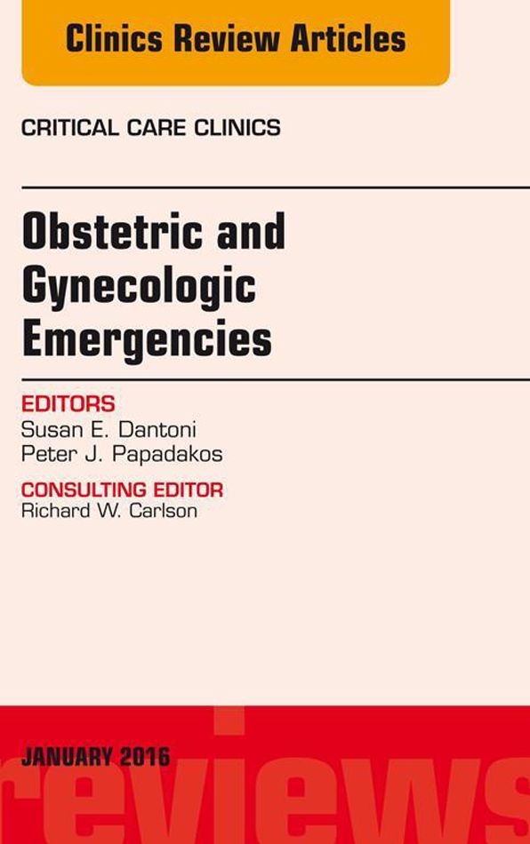 Obstetric and Gynecologic Emergencies, An Issue of Critical Care Clinics, E-Book