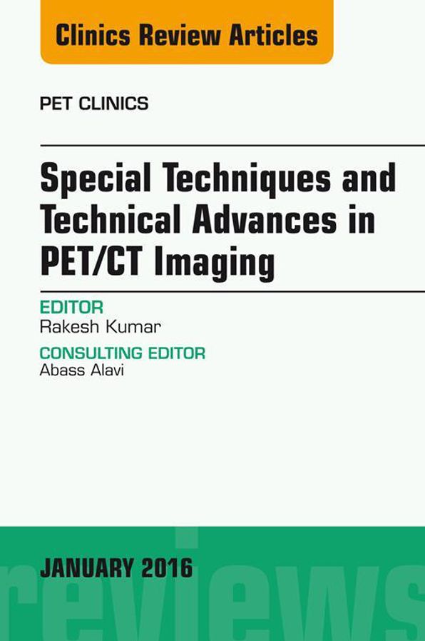 Special Techniques and Technical Advances in PET/CT Imaging, An Issue of PET Clinics, E-Book