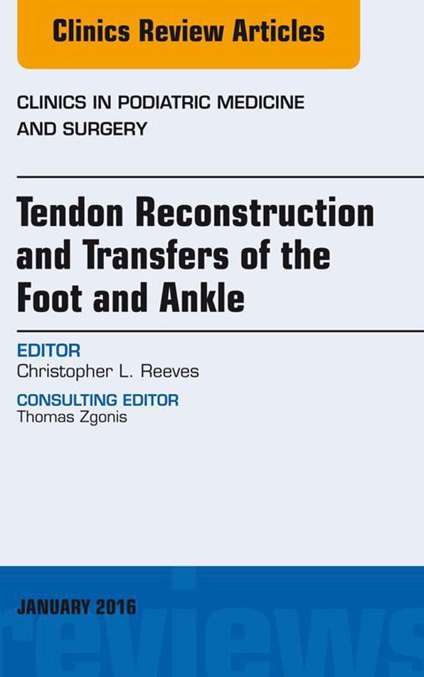 Tendon Repairs and Transfers for the Foot and Ankle, An Issue of Clinics in Podiatric Medicine & Surgery, E-Book
