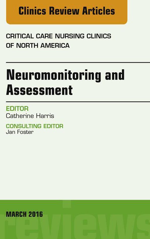 Neuromonitoring and Assessment, An Issue of Critical Care Nursing Clinics of North America, E-Book
