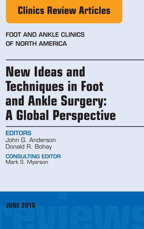 New Ideas and Techniques in Foot and Ankle Surgery: A Global Perspective, An Issue of Foot and Ankle Clinics of North America, E-Book