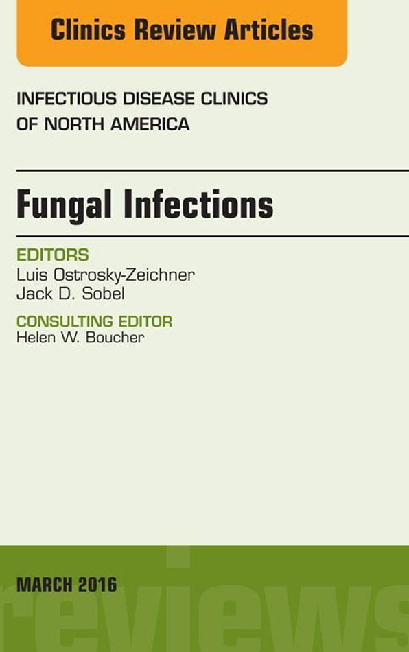 Fungal Infections, An Issue of Infectious Disease Clinics of North America, E-Book