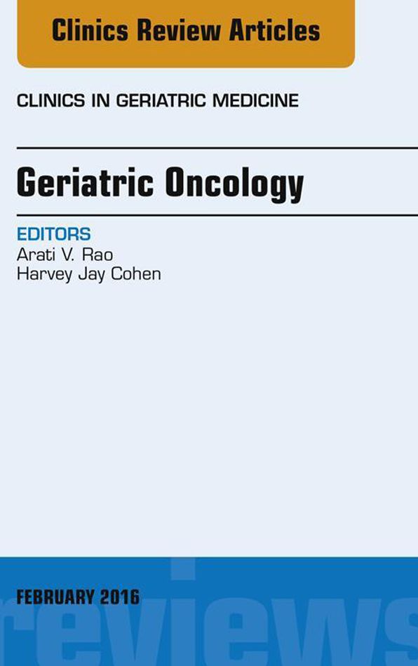 Geriatric Oncology, An Issue of Clinics in Geriatric Medicine, E-Book