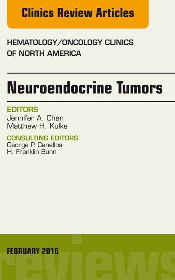 Neuroendocrine Tumors, An Issue of Hematology/Oncology Clinics of North America, E-Book