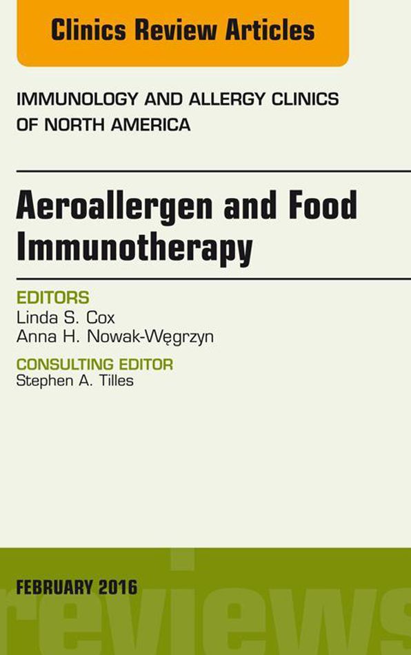 Aeroallergen and Food Immunotherapy, An Issue of Immunology and Allergy Clinics of North America, E-Book
