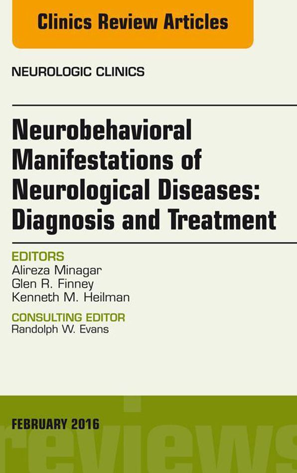 Neurobehavioral Manifestations of Neurological Diseases: Diagnosis & Treatment, An Issue of Neurologic Clinics, E-Book