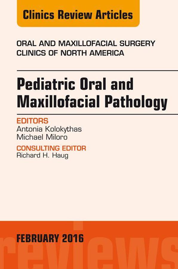 Pediatric Oral and Maxillofacial Pathology, An Issue of Oral and Maxillofacial Surgery Clinics of North America, E-Book
