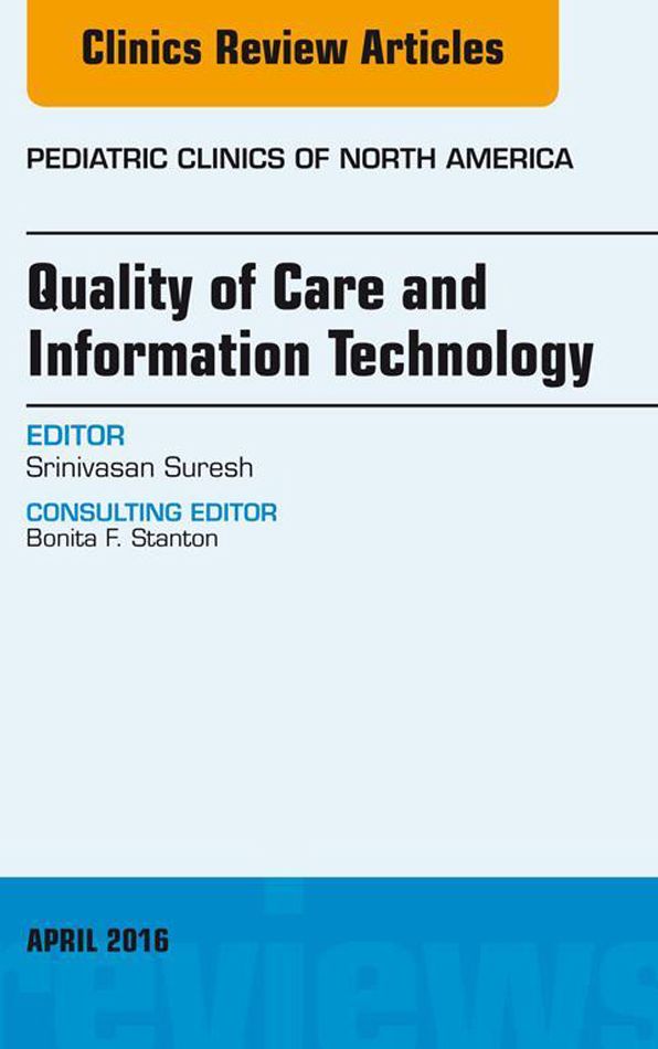 Quality of Care and Information Technology, An Issue of Pediatric Clinics of North America, E-Book