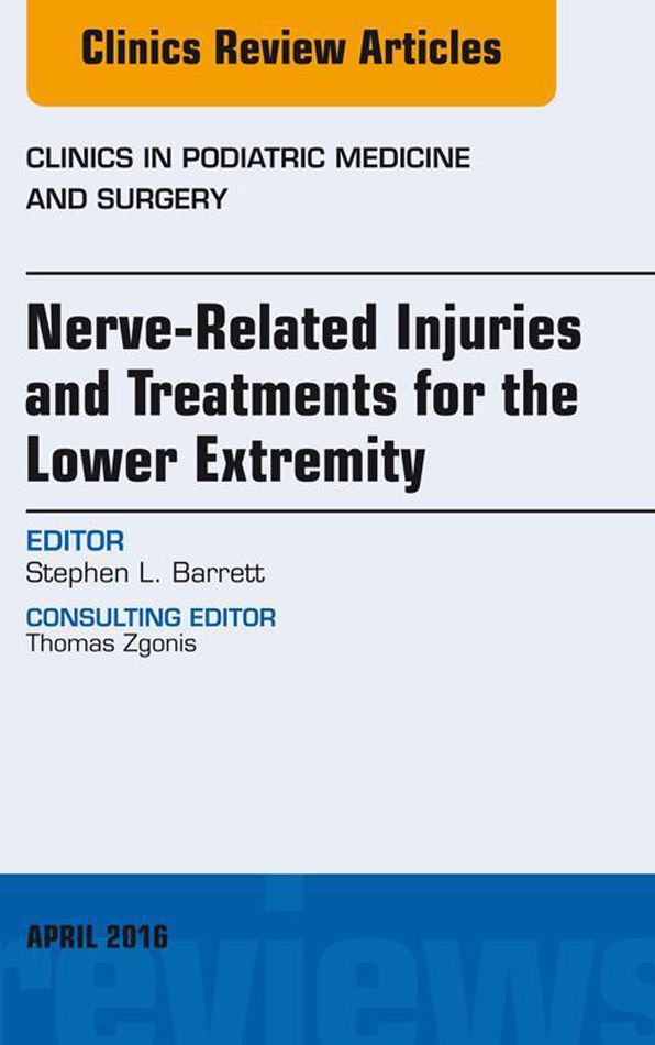 Nerve Related Injuries and Treatments for the Lower Extremity, An Issue of Clinics in Podiatric Medicine and Surgery, E-Book