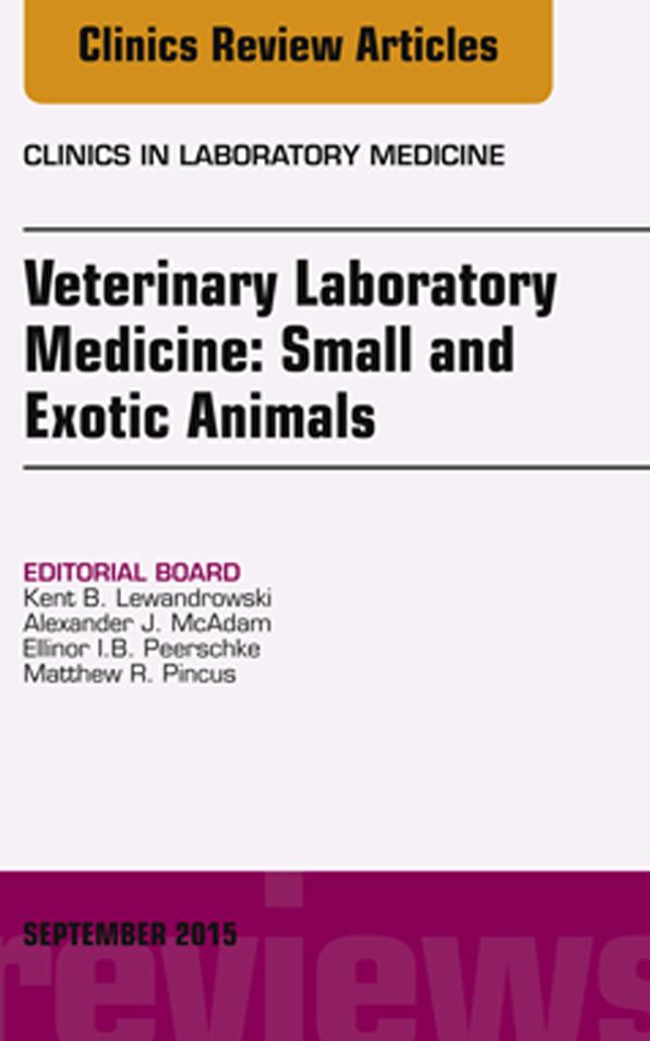 Veterinary Laboratory Medicine: Small and Exotic Animals, An Issue of Clinics in Laboratory Medicine, E-Book