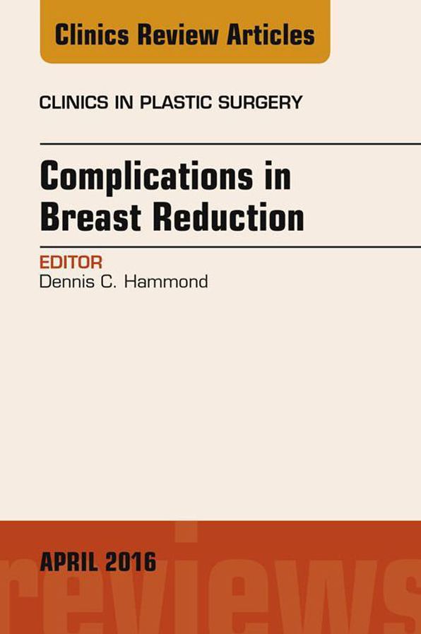 Complications in Breast Reduction, An Issue of Clinics in Plastic Surgery, E-Book