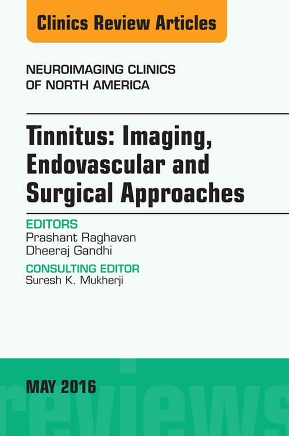 Tinnitus: Imaging, Endovascular and Surgical Approaches, An issue of Neuroimaging Clinics of North America, E-Book