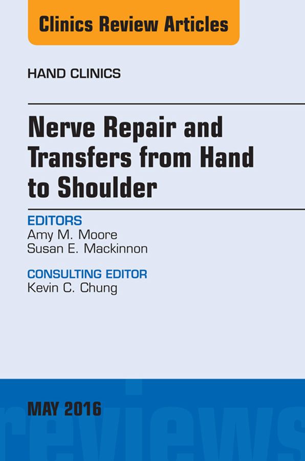 Nerve Repair and Transfers from Hand to Shoulder, An issue of Hand Clinics, E-Book