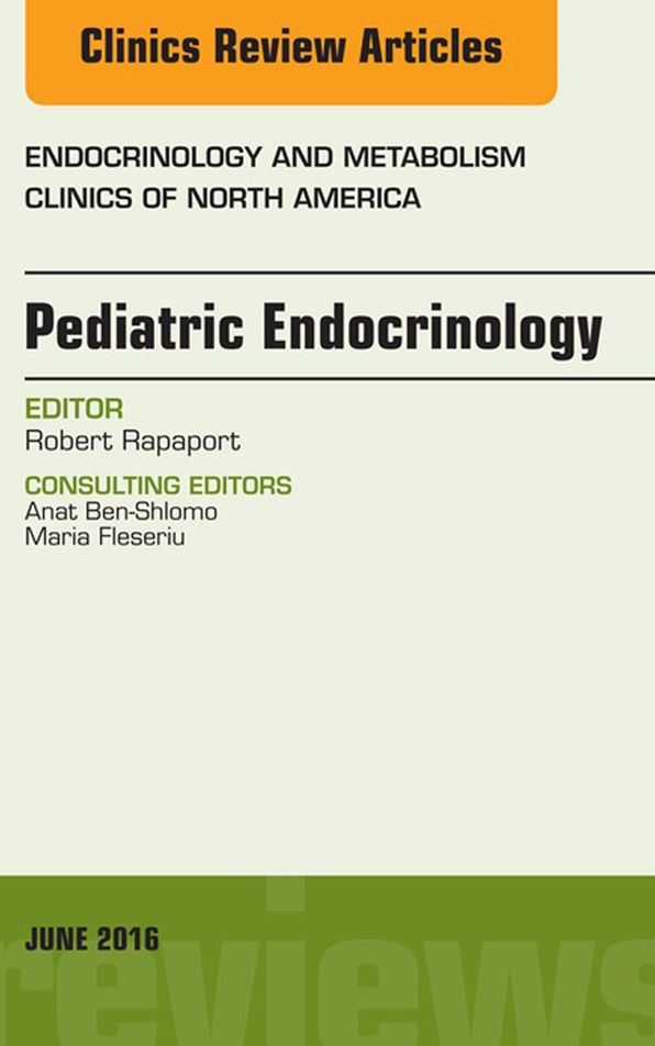Pediatric Endocrinology, An Issue of Endocrinology and Metabolism Clinics of North America, E-Book