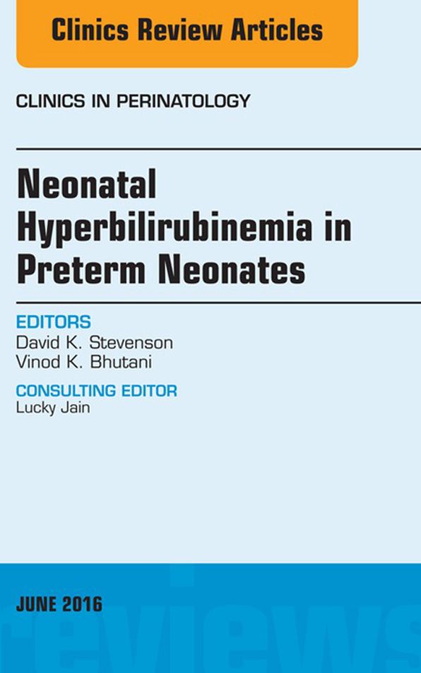 Neonatal Hyperbilirubinemia in Preterm Neonates, An Issue of Clinics in Perinatology, E-Book